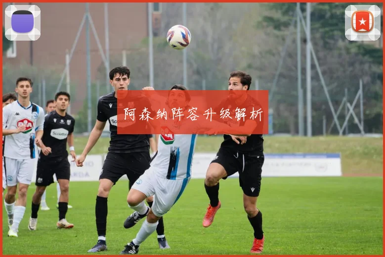 阿森纳阵容升级解析