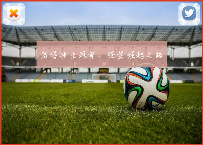 若塔冲击冠军，强势崛起之路