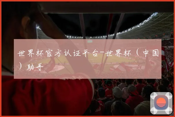 世界杯官方认证平台-世界杯（中国）助手
