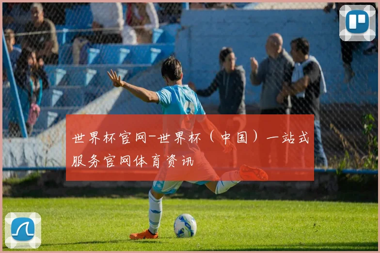 世界杯官网-世界杯（中国）一站式服务官网体育资讯