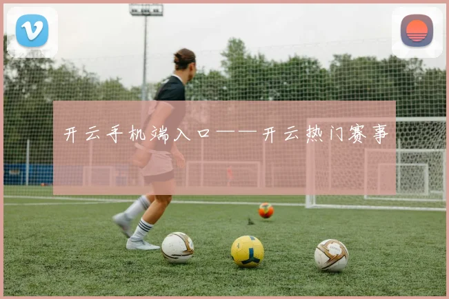 开云手机端入口——开云热门赛事