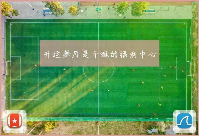 开运舞厅是干嘛的福利中心