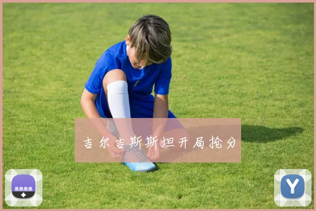 吉尔吉斯斯坦开局抢分