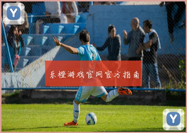乐橙游戏官网官方指南