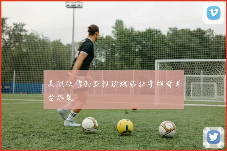 美职联穆西亚拉连线弗拉霍维奇看台炸裂