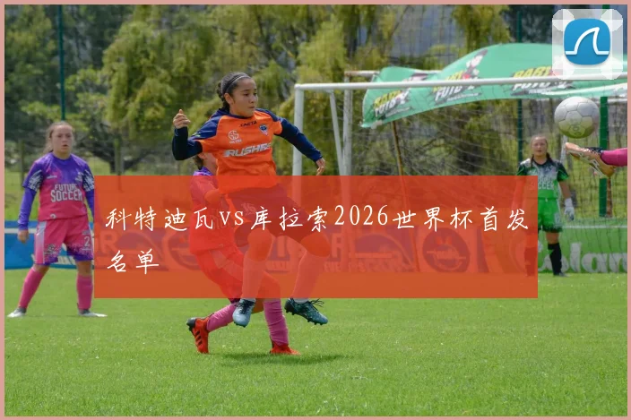 科特迪瓦vs库拉索2026世界杯首发名单