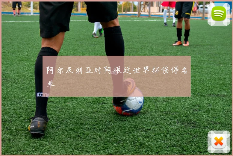 阿尔及利亚对阿根廷世界杯伤停名单