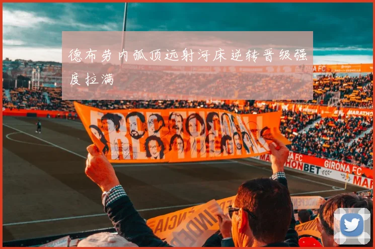 德布劳内弧顶远射河床逆转晋级强度拉满