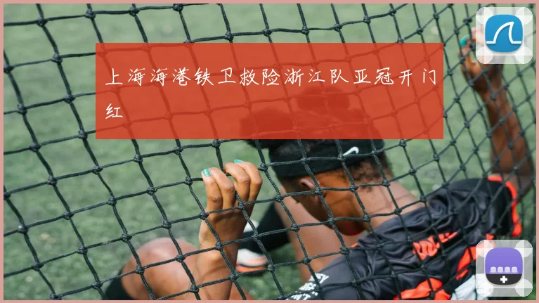 上海海港铁卫救险浙江队亚冠开门红