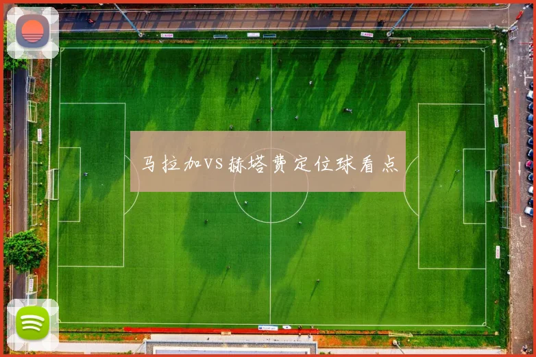 马拉加vs赫塔费定位球看点